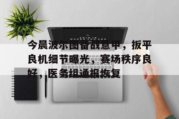 今晨波尔图备战意甲，扳平良机细节曝光，赛场秩序良好，医务组通报恢复的简单介绍